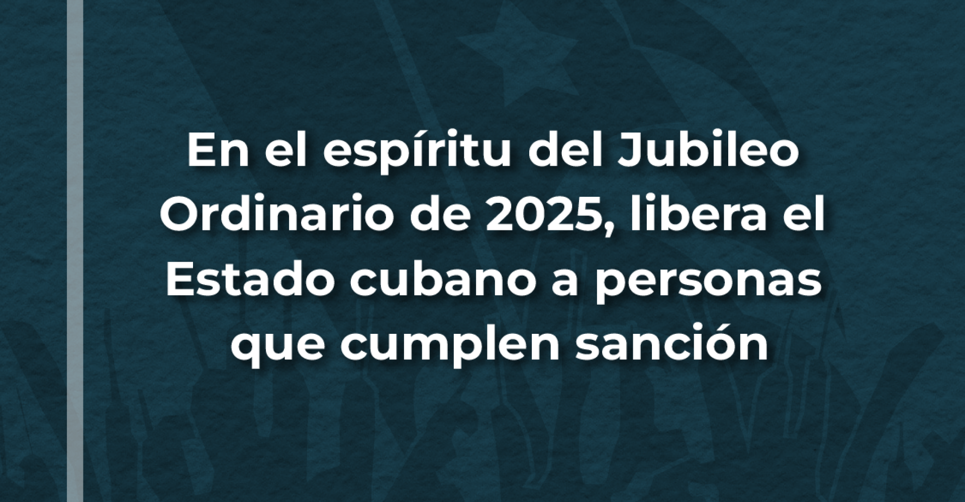 En el espíritu del Jubileo Ordinario de 2025, libera el Estado cubano a personas que cumplen sanción